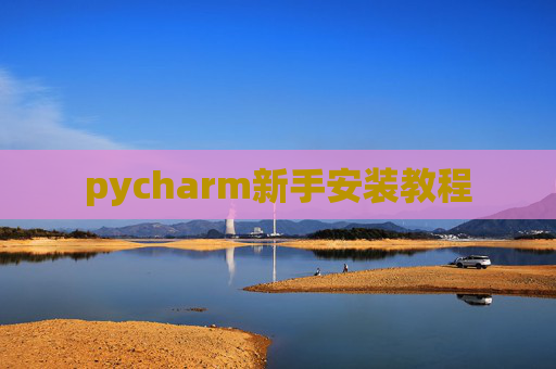 pycharm新手安装教程 pycharm新手安装教程